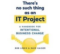 Theres No Such Thing as an IT Project by Dave Kaiser Unknown (Auteur)