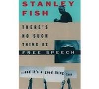 There's No Such Thing As Free Speech Stanley Eugene Fish (Auteur)