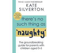 There's No Such Thing As 'Naughty': The groundbreaking guide for parents with children aged 0-5