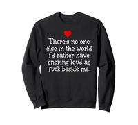 Theres Noone Else in The World I'd Rather Have Snoring Funny Sweatshirt