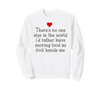 Theres Noone Else in The World Id Rather Have Snoring Funny Sweatshirt