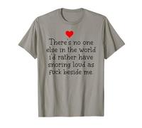 Theres Noone Else in The World Id Rather Have Snoring Funny T-Shirt