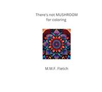 There's Not MUSHROOM for Coloring: adult coloring book