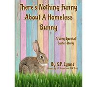 There's Nothing Funny About A Homeless Bunny: A Very Special Easter Story