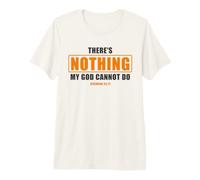 There's Nothing My God Cannot Do - Jeremiah 32:17 Bible T-Shirt Haut de Gamme