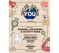 There's only 1 of YOU in the World: A READING, COLOURING & ACTIVITY BOOK with a MEMORABLE POEM Exploring and Learning a little bit about the HUMAN BODY & CREATION in the World