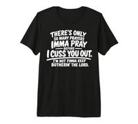 There's Only So Many Prayers Imma Pray Before Funny Saying T-Shirt Haut de Gamme