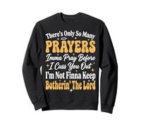There's Only So Many Prayers Imma Pray Before I Cuss You Out Sweatshirt