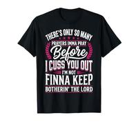 There's Only So Many Prayers Imma Pray Before I Cuss You Out T-Shirt