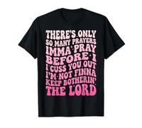 There's Only So Many Prayers Imma Pray Before I Cuss You Out T-Shirt