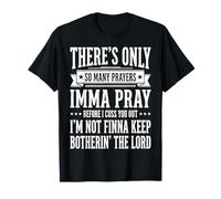 There's Only So Many Prayers Imma Pray Before I Cuss You Out T-Shirt