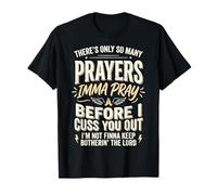 There's Only So Many Prayers Imma Pray Before I Cuss You Out T-Shirt