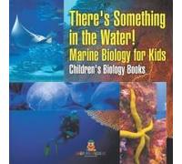 There's Something In The Water! - Marine Biology For Kids Children's Biology Books