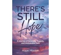 There's Still Hope: A Journey of Adversity, Tragedy, and Unshakable Faith