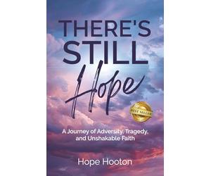 There's Still Hope: A Journey of Adversity, Tragedy, and Unshakable Faith