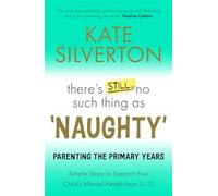 There's Still No Such Thing as 'Naughty': Parenting the Primary Years - Simple Steps to Support Your Child's Mental Health from 5-12