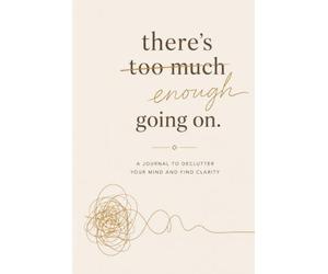 there's too much enough going on.: A Journal to Declutter Your Mind and Find Clarity