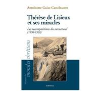 Thérèse De Lisieux Et Ses Miracles - Les Recompositions Du Surnaturel (1898-1928)
