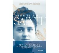 Thérèse de Lisieux... Sainte 150e anniversaire de la naissance de Thérèse Martin célébrée par l'UNESCO - Véronique Gay-Crosier Lemaire - Artege - broché - Guide