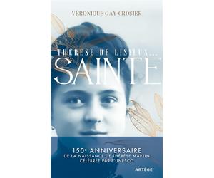 Thérèse de Lisieux... Sainte 150e anniversaire de la naissance de Thérèse Martin célébrée par l'UNESCO - Véronique Gay-Crosier Lemaire - Artege - broché - Guide