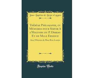 Thérèse Philosophe, ou Mémoires pour Servir A l'Histoire du P. Dirrag Et de Mlle Eradice: Avec l'Histoire de Mme Bois-Laurier (Classic Reprint)