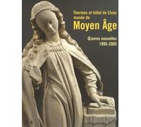 Thermes et hotel de cluny-musee su moyen age - oeuvres nouvelels 1995-2005 Collectif (Auteur)