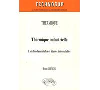 Thermique Industrielle - Lois Fondamentales Et Études Industrielles