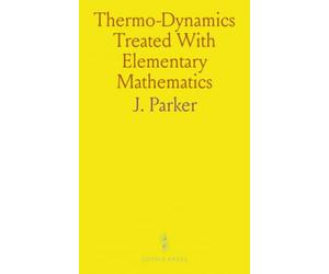 Thermo-Dynamics Treated With Elementary Mathematics: And Containing Applications to Animal and Vegetable Life, Tidal Friction and Electricity