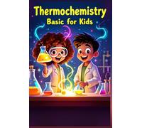 Thermochemistry Basic for Kids: Heat Energy, Chemical Reactions, Enthalpy and Entropy Explained for Young Scientists in Grades 3 to 6
