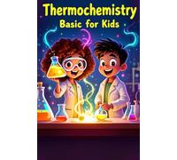 Thermochemistry Basic for Kids: Heat Energy, Chemical Reactions, Enthalpy and Entropy Explained for Young Scientists in Grades 3 to 6