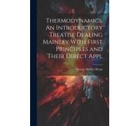 Thermodynamics. An Introductory Treatise Dealing Mainley With First Principles And Their Direct Appl