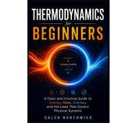 Thermodynamics for Beginners: A Clear and Intuitive Guide to Energy, Heat, Entropy, and the Laws That Govern Physical Systems