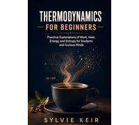 Thermodynamics for Beginners: Practical Explanations of Work, Heat, Energy, and Entropy for Students and Curious Minds