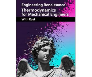 Thermodynamics for Mechanical Engineers With Rust: Mastering the Core Mathematics of Thermodynamics A Practical Guide with Engineering Examples, Full Solutions, and Rust Code Snippets