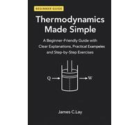Thermodynamics Made Simple: A Beginner-Friendly Guide with Clear Explanations, Practical Examples and Step-by-Step Exercises