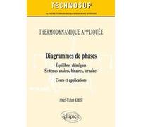 THERMODYNAMIQUE APPLIQUÉE - Diagrammes de phases - Équilibres chimiques. Systèmes unaires, binaires, ternaires - Cours et applications Abdel-Waheb Kolsi (Auteur)