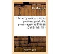 Thermodynamique : leçons professées pendant le premier semestre 1888-89 2e éd Henri Poincaré (Auteur)