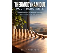 Thermodynamique pour débutants: Comment l'énergie, la chaleur et l'entropie façonnent tout ce qui vous entoure