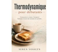 Thermodynamique pour débutants: Comprendre la chaleur, l'énergie et l'entropie à travers des exemples du quotidien