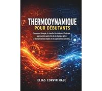 Thermodynamique pour débutants: Comprenez l'énergie, le transfert de chaleur et l'entropie, apprenez les quatre lois de la physique grâce à des explications simples et des applications concrètes.
