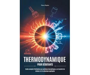 THERMODYNAMIQUE POUR DÉBUTANTS: Guide complet d'initiation aux systèmes énergétiques, au transfert de chaleur et à la physique appliquée