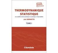 Thermodynamique statistique. Tome 1 Les modèles micro-canonique et canonique, irréversibilité - Joël Sornette - Cepadues - broché - Manuel