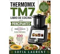 THERMOMIX TM7 LIBRO DE COCINA PARA PRINCIPIANTES: Desde el primer contacto hasta la plena confianza 100 recetas nutritivas y fáciles para cada día