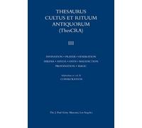 Thesaurus Cultus Et Rituum Antiquorum: Thescra : Divination, Prayer, Veneration, Hikesia, Asylia, Oath, Malediction, Profanation, Magic Rituals, and Addendum to Vol. II, Consecration (3)