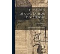Thesaurus Linguae Latinae Epigraphicae: A Dictionary Of The Latin Inscriptions; Volume 1