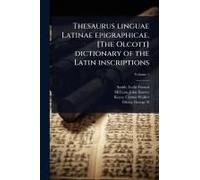 Thesaurus Linguae Latinae Epigraphicae. [The Olcott] Dictionary Of The Latin Inscriptions