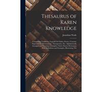 Thesaurus Of Karen Knowledge: Comprising Traditions, Legends Or Fables, Poetry, Customs, Superstitions, Demonology, Therapeutics, Etc. Alphabeticall