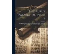 Thesaurus Palaeohibernicus: Non-Biblical Glosses And Scholia: Old-Irish Prose: Names Of Persons And Places: Inscriptions: Verse: Indexes