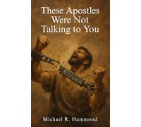 These Apostles Were Not Talking to You: A Pauline Guide to Reading Peter, John, James, and Hebrews in Their Proper Audience
