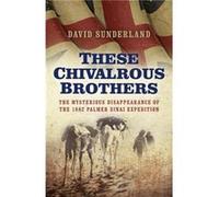 These Chivalrous Brothers The Mysterious Disappearance of the 1882 Palmer Sinai Expedition by David Sunderland David Sunderland (Auteur)
